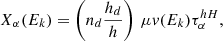 $$ \begin{aligned} X_{\alpha }(E_k) = \left(n_d \frac{h_d}{h} \right)\, \mu v(E_k)\tau _{\alpha }^{hH}, \end{aligned} $$