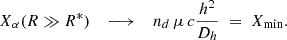 $$ \begin{aligned} X_{\alpha }(R \gg R^{*}) \quad \longrightarrow \quad n_d\, \mu \, c \frac{h^2}{D_h}\; = \;X_{\rm min}. \end{aligned} $$