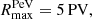 $ R^{\mathrm{PeV}}_{\max} = \rm 5\, PV, $