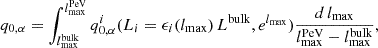 $$ \begin{aligned} q_{0, \alpha } = \int _{l^\mathrm{bulk}_{\rm max}}^{l^\mathrm{PeV}_{\rm max}} q_{0, \alpha }^i(L_i = \epsilon _i(l_{\rm max})\, L^\mathrm{bulk}, e^{l_{\rm max}}) \frac{d\,l_{\rm max}}{l^\mathrm{PeV}_{\rm max} - l^\mathrm{bulk}_{\rm max}}, \end{aligned} $$