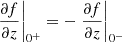 $ \left.\frac{\partial f}{\partial z}\right\vert_{0^+} = - \left.\frac{\partial f}{\partial z}\right\vert_{0^-} $