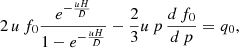 $$ \begin{aligned} 2\,u\, f_0 \frac{e^{-\frac{uH}{D}}}{1-e^{-\frac{uH}{D}}} - \frac{2}{3}u\,p\, \frac{d\, f_0}{d\, p} = q_0, \end{aligned} $$