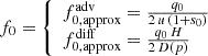 $$ \begin{aligned} f_0 = {\left\{ \begin{array}{ll} f_{0, \mathrm {approx}}^\mathrm{adv} = \frac{q_0}{2\,u\,(1+s_0)}\\ f_{0, \mathrm {approx}}^\mathrm{diff} = \frac{q_0 \, H}{2\,D(p)} \end{array}\right.} \end{aligned} $$