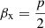 $ \beta_{\mathrm{x}} = \frac{p}{2} $
