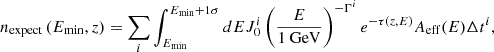 $$ \begin{aligned} n_{\mathrm{expect} } \left(E_{\mathrm{min} },z\right) = \sum _i \int _{E_{\mathrm{min} }}^{E_{\mathrm{min} }+1\sigma } dE J^{i}_{0} \left(\frac{E}{1 \ \mathrm{GeV} }\right)^{-\Gamma ^{i}} e^{-\tau (z,E)} A_{\mathrm{eff} } (E) \Delta t^i, \end{aligned} $$