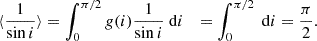 $$ \begin{aligned} \begin{split} \langle \frac{1}{\sin i} \rangle&= \int _0^{\pi /2} g(i) \frac{1}{\sin i} \mathrm{~d} i&= \int _0^{\pi /2} \mathrm{~d} i&= \frac{\pi }{2}. \end{split} \end{aligned} $$