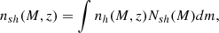 $$ \begin{aligned} n_{sh}(M, z) = \int n_h(M, z)N_{sh}(M)dm ,\end{aligned} $$