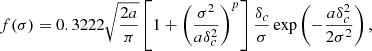 $$ \begin{aligned} f(\sigma ) = 0.3222\sqrt{\frac{2a}{\pi }}\left[1+\left(\frac{\sigma ^2}{a\delta _c^2}\right)^p\right]\frac{\delta _c}{\sigma } \exp \left(-\frac{a\delta _c^2}{2\sigma ^2}\right) ,\end{aligned} $$