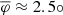 $ \overline{\varphi} \approx 2.5{\circ} $