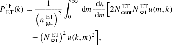 $$ \begin{aligned} P_{\text{ ET}}^\mathrm{1h}(k)&= \dfrac{1}{\left(\overline{n}_{\text{ gal}}^{\text{ ET}}\right)^2} \int _0^\infty \text{ d}m \dfrac{\text{ d}n}{\text{ d}m}\Big [2N_{\text{ cent}}^{\text{ ET}}N_{\text{ sat}}^{\text{ ET}}u(m,k)\nonumber \\&\quad + \left(N_{\text{ sat}}^{\text{ ET}}\right)^2u(k,m)^2\Big ] ,\end{aligned} $$
