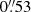$ 0{{\overset{\prime\prime}{.}}}53 $