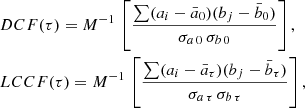 $$ \begin{aligned}&DCF (\tau ) = M^{-1}\,\left[\frac{\sum (a_{i} - \bar{a}_{0})(b_{j} - \bar{b}_{0})}{\sigma _{a\,0}\,\sigma _{b\,0}}\right], \\&LCCF (\tau ) = M^{-1}\,\left[\frac{\sum (a_{i} - \bar{a}_{\tau })(b_{j} - \bar{b}_{\tau })}{\sigma _{a\,\tau }\,\sigma _{b\,\tau }}\right], \end{aligned} $$