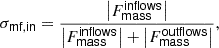 $$ \begin{aligned} \sigma _\mathsf{mf,in }&= \frac{\left|F_\mathsf{mass }^\mathsf{inflows }\right|}{\left|F_\mathsf{mass }^\mathsf{inflows }\right| + \left|F_\mathsf{mass }^\mathsf{outflows }\right|},\end{aligned} $$
