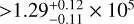 $ > 1.29_{ - 0.11}^{ + 0.12} \times {10^5}$
