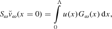 $$ \begin{aligned} S_\omega {\breve{v}}_\omega (x=0) = \int \limits _0^{\Lambda } u(x) G_\omega (x)\,{\mathrm{d}}x, \end{aligned} $$