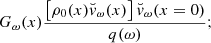 $$ \begin{aligned} G_\omega (x) \dfrac{\left[\rho _0(x) {\breve{v}}_\omega (x)\right] {\breve{v}}_\omega (x=0)}{q(\omega )}; \end{aligned} $$