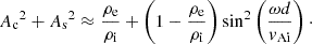 $$ \begin{aligned} {A_{\rm c}}^2+{A_{\rm s}}^2 \approx \dfrac{{\rho _{\rm e}}}{{\rho _{\rm i}}} + \left(1-\dfrac{{\rho _{\rm e}}}{{\rho _{\rm i}}}\right) \sin ^2\left(\dfrac{\omega d}{{v_{\rm Ai}}}\right)\cdot \end{aligned} $$