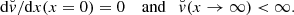 $$ \begin{aligned} {\mathrm{d}}\breve{v}/{\mathrm{d}}x (x=0) = 0 \quad \text{ and} \quad \breve{v} (x\rightarrow \infty ) < \infty . \end{aligned} $$