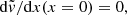 $$ \begin{aligned}&\mathrm{d}{\tilde{v}}/\mathrm{d} x (x=0) = 0, \end{aligned} $$