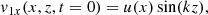 $$ \begin{aligned} v_{1x} (x, z, t=0)&= u(x) \sin (kz), \end{aligned} $$
