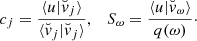 $$ \begin{aligned} c_j = \dfrac{{\langle u |{\breve{v}}_j\rangle }}{{\langle {\breve{v}}_j |{\breve{v}}_j\rangle }}, \quad S_\omega = \dfrac{{\langle u |{\breve{v}}_\omega \rangle }}{q(\omega )}\cdot \end{aligned} $$
