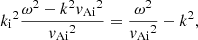 $$ \begin{aligned} {k_{\rm i}}^2&\dfrac{\omega ^2 - k^2{v_{\rm Ai}}^2}{{v_{\rm Ai}}^2} = \dfrac{\omega ^2}{{v_{\rm Ai}}^2}-k^2, \end{aligned} $$