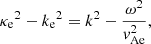 $$ \begin{aligned} {\kappa _{\rm e}}^2&-{k_{\rm e}}^2 = k^2-\dfrac{\omega ^2}{v_{\rm Ae}^2}, \end{aligned} $$