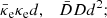 $$ \begin{aligned} {\bar{\kappa }_{\rm e}}&{\kappa _{\rm e}}d, \quad {\bar{D}}D d^2; \end{aligned} $$