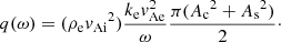 $$ \begin{aligned} q(\omega ) = ({\rho _{\rm e}}{v_{\rm Ai}}^2) \dfrac{{k_{\rm e}}v_{\rm Ae}^2}{\omega } \dfrac{\pi ({A_{\rm c}}^2+{A_{\rm s}}^2)}{2}\cdot \end{aligned} $$