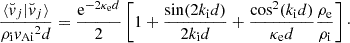 $$ \begin{aligned} \dfrac{{\langle {\breve{v}}_j |{\breve{v}}_j\rangle }}{{\rho _{\rm i}}{v_{\rm Ai}}^2 d} = \dfrac{{\mathrm{e}^{-2 {\kappa _{\rm e}}d}}}{2} \left[ 1 + \dfrac{\sin (2{k_{\rm i}}d)}{2{k_{\rm i}}d} + \dfrac{\cos ^2({k_{\rm i}}d)}{{\kappa _{\rm e}}d}\dfrac{{\rho _{\rm e}}}{{\rho _{\rm i}}} \right]\cdot \end{aligned} $$