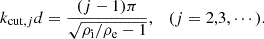 $$ \begin{aligned} {k_{\mathrm{cut},j}}d= \dfrac{(j-1)\pi }{\sqrt{{\rho _{\rm i}}/{\rho _{\rm e}}-1}}, \quad (j=2,3,\cdots ). \end{aligned} $$
