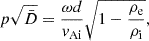 $$ \begin{aligned} p&\sqrt{{\bar{D}}} = \dfrac{\omega d}{{v_{\rm Ai}}}\sqrt{1-\dfrac{{\rho _{\rm e}}}{{\rho _{\rm i}}}}, \end{aligned} $$