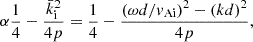 $$ \begin{aligned} \alpha&\dfrac{1}{4}-\dfrac{{{\bar{k}_{\rm i}}}^2}{4p} = \dfrac{1}{4}-\dfrac{(\omega d/{v_{\rm Ai}})^2-(kd)^2}{4p}, \end{aligned} $$