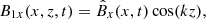 $$ \begin{aligned} B_{1x} (x, z, t)&= \hat{B}_x(x, t) \cos (kz), \end{aligned} $$