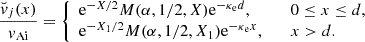 $$ \begin{aligned} \dfrac{{\breve{v}}_j (x)}{{v_{\rm Ai}}} = \left\{ \begin{array}{ll} {\mathrm{e}^{-X/2}} M(\alpha , 1/2,X) {\mathrm{e}^{-{\kappa _{\rm e}}d}},&\quad 0 \le x \le d, \\ {\mathrm{e}^{-X_1/2}} M(\alpha , 1/2,X_1) {\mathrm{e}^{-{\kappa _{\rm e}}x}},&\quad x > d. \end{array} \right. \end{aligned} $$