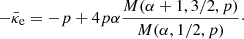 $$ \begin{aligned} -{\bar{\kappa }_{\rm e}}= -p + 4p\alpha \dfrac{M(\alpha +1, 3/2, p)}{M(\alpha , 1/2, p)}\cdot \end{aligned} $$