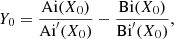 $$ \begin{aligned} Y_0&= \dfrac{{\mathrm{Ai}}(X_0) }{{\mathrm{Ai}}^{\prime }(X_0)}-\dfrac{{\mathrm{Bi}}(X_0) }{{\mathrm{Bi}}^{\prime }(X_0)}, \end{aligned} $$