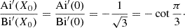 $$ \begin{aligned} \dfrac{{\mathrm{Ai}}^{\prime }(X_0)}{{\mathrm{Bi}}^{\prime }(X_0)} = \dfrac{{\mathrm{Ai}}^{\prime }(0)}{{\mathrm{Bi}}^{\prime }(0)} = -\dfrac{1}{\sqrt{3}} = -\cot \dfrac{\pi }{3}\cdot \end{aligned} $$
