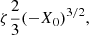 $$ \begin{aligned} \zeta \dfrac{2}{3} (-X_0)^{3/2}, \end{aligned} $$
