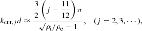 $$ \begin{aligned} {k_{\mathrm{cut},j}}d \approx \dfrac{\dfrac{3}{2}\left(j-\dfrac{11}{12}\right)\pi }{\sqrt{{\rho _{\rm i}}/{\rho _{\rm e}}-1}}, \quad (j=2, 3, \cdots ), \end{aligned} $$