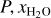 $P,{x_{{{\rm{H}}_2}{\rm{O}}}}$