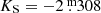 $ K_{\mathrm{S}}=-2{{\overset{\text{ m}}{.}}}308 $