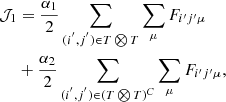 $$ \begin{aligned} \mathcal{J} _{1}&= \frac{\alpha _1}{2} \sum _{ (i^{^{\prime }}, j^{^{\prime }}) \in T \bigotimes T } \sum _\mu F_{i^{\prime }j^{\prime }\mu } \nonumber \\&+ \frac{ \alpha _2 }{2} \sum _{ (i^{^{\prime }}, j^{^{\prime }} ) \in (T \bigotimes T)^C } \sum _\mu F_{i^{\prime }j^{\prime }\mu }, \end{aligned} $$
