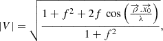 $$ \begin{aligned} |V| = \sqrt{\frac{1+f^{2}+2f\,\cos \left(\frac{\overrightarrow{\rho }.\overrightarrow{x_{0}}}{\lambda }\right)}{1+f^{2}}}, \end{aligned} $$