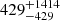 $ \phantom{0}429^{+1414\phantom{0}}_{-429} $