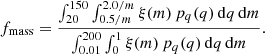 $$ \begin{aligned} f_\mathrm{mass} = \frac{\int _{20}^{150}\int _{0.5/m}^{2.0/m}\xi (m)\,p_q(q)\,\mathrm{d} q\,\mathrm{d} m}{\int _{0.01}^{200}\int _{0}^{1}\xi (m)\,p_q(q)\,\mathrm{d} q\,\mathrm{d} m}. \end{aligned} $$