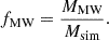 $$ \begin{aligned} f_\mathrm{MW} = \frac{M_\mathrm{MW} }{M_\mathrm{sim} } .\end{aligned} $$