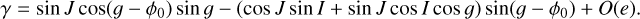 $\gamma = \sin J\cos \left( {g - {\phi _0}} \right)\sin g - (\cos J\sin I + \sin J\cos I\cos g)\sin \left( {g - {\phi _0}} \right) + O(e).$