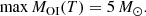 $$ \begin{aligned} \max M_{\rm OI}(T)&= 5\,M_\odot . \end{aligned} $$