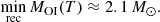 $$ \begin{aligned} \min _{\mathrm{rec}} M_{\rm OI}(T) \approx 2.1\,M_\odot .\end{aligned} $$
